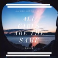 All Girls Are The Same