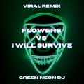 Green Neon DJ - Flowers Vs I Will Survive (Tik Tok Mashup)(Remix)