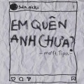 Tipss、mơ - Em Quên Anh Chưa ?