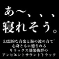 あ~、、、寝れそう寝れそう。幻想的な音楽と海の波の音で心身ともに癒される リラックス効果抜群のアンビエントサウンドトラック