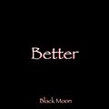 Black Moon - Better