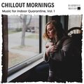 Chillout Mornings - Music For Indoor Quarantine, Vol. 1