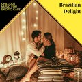 Brazilian Delight - Chillout Music For Exotic Cafe