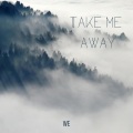 We - Take me away