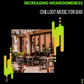 Decreasing Wearisomeness - Chillout Music For Bar