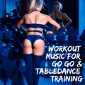 Workout Music for Go Go & Tabledance Training (Explicit)