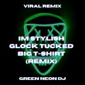 Green Neon DJ - I´m Stylish Glock Tucked Big T-Shirt (Tik Tok Edit)(Remix)