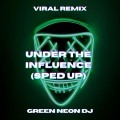 Green Neon DJ - Under The Influence (Tik Tok Sped Up)(Remix)