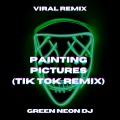 Green Neon DJ - PAINTING PICTURES (Tik Tok Edit)(Remix)