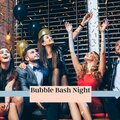 Bubble Bash Night