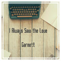 Garnett - I Always Saw the Love