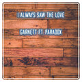 Garnett、Paradox - I Always Saw the Love (feat. PARADOX)