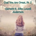 Garnett、John Lowell Anderson - God You Are Great, Pt. 2 (feat. John Lowell Anderson)