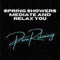 Spring Showers Mediate and Relax You