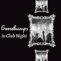 Goosebumps In Club Night