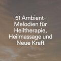 51 Ambient-Melodien für Heiltherapie, Heilmassage und Neue Kraft