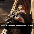 Música Ambiental Para Dormir Y Soñar Vol. 1