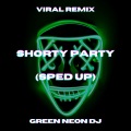Green Neon DJ - Shorty Party (Sped Up Tik Tok)(Remix)