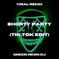 Green Neon DJ - Shorty Party (Tik Tok Edit)(Remix)