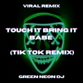 Green Neon DJ - Touch It Bring It Babe (Tik Tok)(Remix)