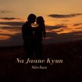 SirChox - Na Jaane Kyun (Slowed)