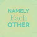 Namely Each other