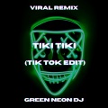 Green Neon DJ - Tiki Tiki Haz Un Tiki Tiki (Tik Tok Edit)(Remix)