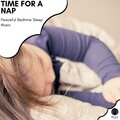 Time For A Nap - Peaceful Bedtime Sleep Music