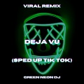 Green Neon DJ - Deja Vu (Sped Up Tik Tok Edit)(Remix)