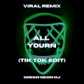 Green Neon DJ - All Your'n (Tik Tok Edit Sped Up)(Remix)