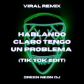 Green Neon DJ - Hablando Claro Tengo Un Problema Lisa (Tik Tok Edit)(Remix)