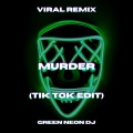 Green Neon DJ - Murder (Tik Tok Edit)(Remix)