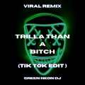 Green Neon DJ - Trilla Than A ***** (Tik Tok Sped Up Edit)(Remix)