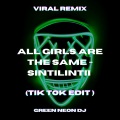 Green Neon DJ - All Girls Are The Same Sintilintii (Tik Tok Edit)(Remix)