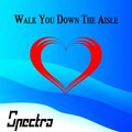 Spectra - Walk You Down the Aisle