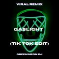 Green Neon DJ - GASLIGHT (Tik Tok Sped Up Edit)(Remix)