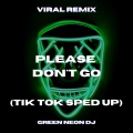 Green Neon DJ - Please Don't Go (Tik Tok Sped Up)(Remix)