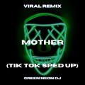 Green Neon DJ - Mother (Tik Tok Sped Up)(Remix)