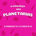 DJ HIAGO DA ZO、DJ Rodriguez 011 - A VINGANÇA DAS PLANETARIAS