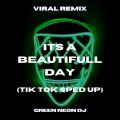Green Neon DJ - Its a Beautifull Day (Tik Tok Version)(Remix)