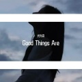 Good Things Are