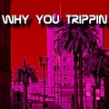 Why U Trippin (feat. DJ Jam & JD Hogg|Explicit)