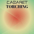 Cabaret Torching