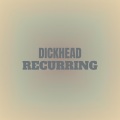 Dickhead Recurring