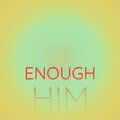 Enough Him