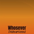 Whosever Disheartened