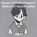 Nunca Es Suficiente (Sped Up Nightcore) [Remix]