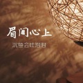 沉鱼会吐泡泡 - 眉间心上