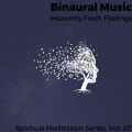 Binaural Music - Heavenly Fresh Feelings - Spiritual Meditation Series, Vol. 07