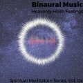 Binaural Music - Heavenly Fresh Feelings - Spiritual Meditation Series, Vol. 04